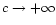 $c\rightarrow +\infty$