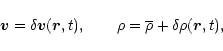 \begin{displaymath}{\vec v}=\delta {\vec v}({\vec r},t),\qquad \rho=\overline{\rho}+\delta \rho({\vec r},t),
\end{displaymath}