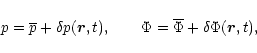 \begin{displaymath}p=\overline{p}+\delta p({\vec r},t),\qquad \Phi=\overline{\Phi}+\delta \Phi({\vec r},t),
\end{displaymath}