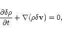 \begin{displaymath}{\partial \delta \rho\over \partial t}+\nabla (\rho {\delta{\bf v}})=0,
\end{displaymath}