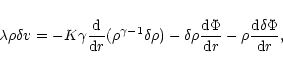\begin{displaymath}\lambda\rho\delta v=-K\gamma{{\rm d}\over {\rm d}r}(\rho^{\ga...
...m d}\Phi\over {\rm d}r}-\rho{{\rm d}\delta\Phi\over {\rm d}r},
\end{displaymath}