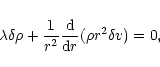 \begin{displaymath}\lambda \delta \rho+ {1\over r^{2}}{{\rm d}\over {\rm d}r}(\rho r^{2}\delta{v})=0,
\end{displaymath}