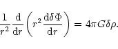 \begin{displaymath}{1\over r^{2}}{{\rm d}\over {\rm d}r}\biggl ( r^{2}{{\rm d}\delta\Phi\over {\rm d}r}\biggr )=4\pi G\delta\rho.
\end{displaymath}