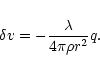 \begin{displaymath}\delta v=-{\lambda\over 4\pi \rho r^{2}}q.
\end{displaymath}