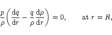 \begin{displaymath}{p\over\rho}\biggl ({{\rm d}q\over {\rm d}r}-{q\over\rho}{{\rm d}\rho\over {\rm d}r}\biggr )=0, \qquad {\rm at}\ r=R,
\end{displaymath}