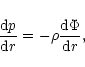 \begin{displaymath}{{\rm d}p\over {\rm d}r}=-\rho{{\rm d}\Phi\over {\rm d}r},
\end{displaymath}