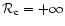 ${\cal R}_{{\rm c}}=+\infty$