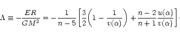 \begin{displaymath}\Lambda\equiv -\!{ER\over GM^{2}}=-{1\over n-5}\biggl\lbrack ...
...)+\!{n-2\over n+1}{u(\alpha)\over v(\alpha)}\biggr\rbrack\cdot
\end{displaymath}