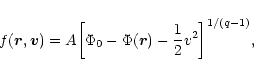 \begin{displaymath}f({\vec r},{\vec v})=A\biggl \lbrack \Phi_{0}-\Phi({\vec r})-{1\over 2}v^{2}\biggr\rbrack^{1/(q-1)},
\end{displaymath}