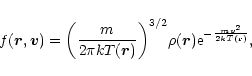 \begin{displaymath}f({\vec r},{\vec v})=\biggl ({m\over 2\pi kT({\vec r})}\biggr )^{3/2}\rho({\vec r}){\rm e}^{-{mv^{2}\over 2kT({\bf r})}},
\end{displaymath}