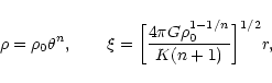 \begin{displaymath}\rho=\rho_{0}\theta^{n},\qquad \xi=\biggl\lbrack {4\pi G\rho_{0}^{1-1/n}\over K(n+1)}\biggr\rbrack^{1/2}r,
\end{displaymath}