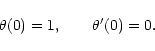 \begin{displaymath}\theta(0)=1,\qquad \theta'(0)=0.
\end{displaymath}
