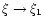 $\xi\rightarrow \xi_{1}$