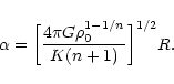 \begin{displaymath}\alpha=\biggl\lbrack {4\pi G\rho_{0}^{1-1/n}\over K(n+1)}\biggr\rbrack^{1/2}R.
\end{displaymath}