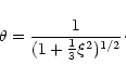 \begin{displaymath}\theta={1\over (1+{1\over 3}\xi^{2})^{1/2}}\cdot
\end{displaymath}