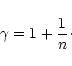 \begin{displaymath}\gamma=1+{1\over n}\cdot
\end{displaymath}