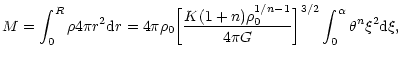 $\displaystyle M=\int_{0}^{R}\rho 4\pi r^{2}{\rm d}r
=4\pi\rho_{0}\biggl\lbrack ...
...1}\over 4\pi G}\biggr\rbrack^{3/2}\int_{0}^{\alpha}\theta^{n}\xi^{2}{\rm d}\xi,$
