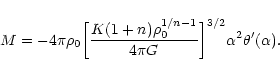 \begin{displaymath}M=-4\pi \rho_{0}\biggl\lbrack {K(1+n)\rho_{0}^{1/n-1}\over 4\pi G}\biggr\rbrack^{3/2}\alpha^{2}\theta'(\alpha).
\end{displaymath}