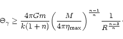 \begin{displaymath}\Theta_{\gamma}\ge {4\pi Gm\over k(1+n)}\biggl ({M\over 4\pi ...
..._{{\rm max}}}\biggr )^{n-1\over n}{1\over R^{n-3\over n}}\cdot
\end{displaymath}