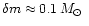 $\delta m\approx \mbox{$0.1\,M_{\odot}$ }$