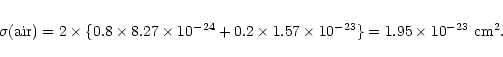 \begin{eqnarray*}{\sigma}({\rm air}) = 2 \times \{0.8 \times 8.27 \times 10 ^{-2...
... \times 1.57 \times 10^{-23}\}
=1.95 \times 10^{-23}~{\rm cm}^2.
\end{eqnarray*}