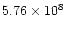 $5.76 \times 10^8$