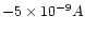 $-5 \times 10^{-9}A$