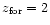 $z_{{\rm for}}=2$