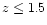 $z \leq 1.5$