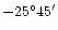 $-25^{\circ}45^{\prime}$