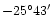 $-25^{\circ}43^{\prime}$