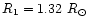 $R_{\rm 1}=1.32~R_{\odot}$