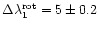 $\Delta\lambda_{\rm 1}^{\rm rot}=5\pm 0.2$