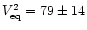 $V_{\rm eq}^{\rm 2}=
79\pm14$