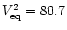 $V_{\rm eq}^{\rm 2}=
80.7$