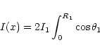 \begin{displaymath}I(x)=2I_{\rm 1}\int_{0}^{R_{\rm 1}}\cos\theta_{\rm 1}
\end{displaymath}