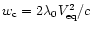 $w_{\rm c}=2\lambda_{0}V_{\rm eq}^{2}/c$