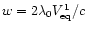 $w=2\lambda_{0}V_{\rm eq}^{1}/c$