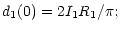 $\displaystyle d_{\rm 1}(0)=2I_{\rm 1}R_{\rm 1}/\pi ;$
