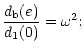 $\displaystyle \frac{d_{\rm b}(e)}{d_{\rm 1}(0)}=\omega^{2} ;$