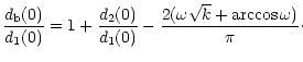 $\displaystyle \frac{d_{\rm b}(0)}{d_{\rm 1}(0)}=1+\frac{d_{\rm 2}(0)}{d_{\rm 1}(0)}
-\frac{2(\omega \sqrt{k}+{\rm arccos}\,\omega)}{\pi}\cdot$