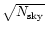 $\sqrt{N_{\rm sky}}$