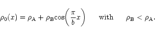 \begin{displaymath}%
\rho_0(x) = \rho_{\rm A} + \rho_{\rm B} \mbox{cos}\bigg(\fr...
...}{b}x\bigg)
~~~~~\mbox{with}~~~~~ \rho_{\rm B} < \rho_{\rm A}.
\end{displaymath}