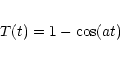 \begin{eqnarray*}T(t)=1 - \cos(at)
\end{eqnarray*}