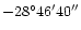 $-28^{\circ}46'40''$