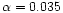 $\alpha=0.035$