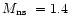 $\mbox{$M_{\rm ns}$ }=1.4$