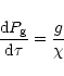 \begin{displaymath}\frac{{\rm d}P_{\rm g}}{{\rm d}\tau} = \frac{g}{\chi}
\end{displaymath}