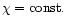 $\chi={\rm const.}$
