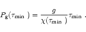 \begin{displaymath}P_{\rm g}({\mbox{$\tau_{\rm min}$ }})=\frac{g}{\chi(\mbox{$\tau_{\rm min}$ })}\mbox{$\tau_{\rm min}$ }.
\end{displaymath}